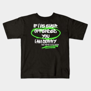 If I've Ever Offended You I'm Sorry That You're a Little Bitch Kids T-Shirt